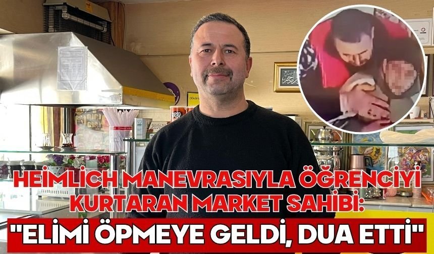 Heimlich manevrasıyla öğrenciyi kurtaran market sahibi: "Elimi öpmeye geldi, dua etti"