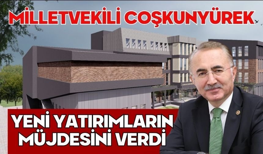 Milletvekili Coşkunyürek: Yeni Yatırımların Müjdesini Verdi