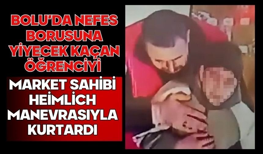 Bolu'da nefes borusuna yiyecek kaçan öğrenciyi market sahibi Heimlich manevrasıyla kurtardı