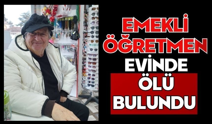 Emekli öğretmen evinde ölü bulundu