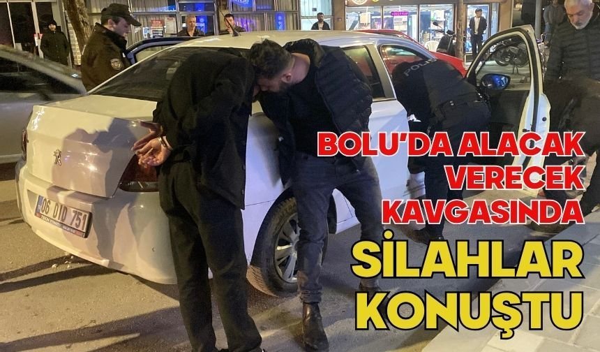 Bolu’da alacak verecek kavgasında silahlar konuştu