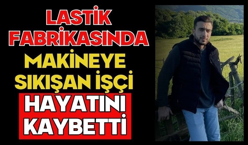 Lastik fabrikasında makineye sıkışan işçi hayatını kaybetti