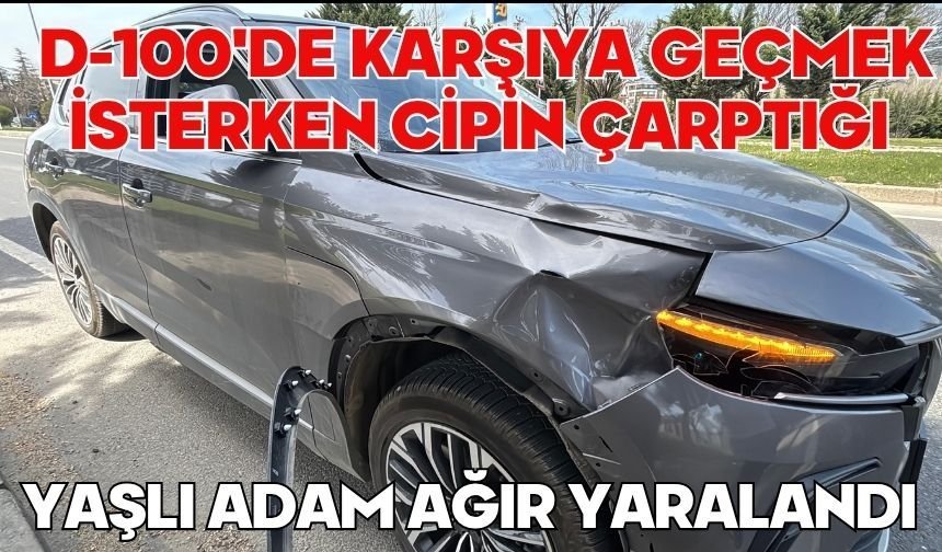 D-100'de karşıya geçmek isterken cipin çarptığı yaşlı adam ağır yaralandı