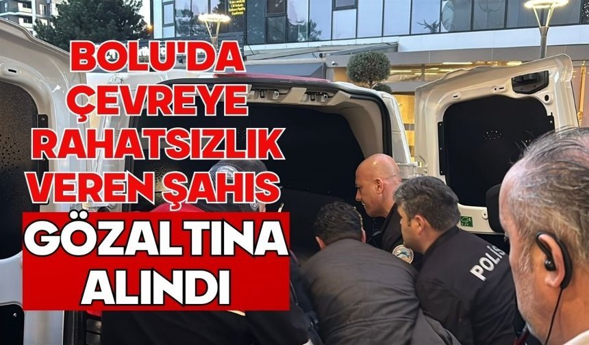 Bolu'da çevreye rahatsızlık veren şahıs gözaltına alındı
