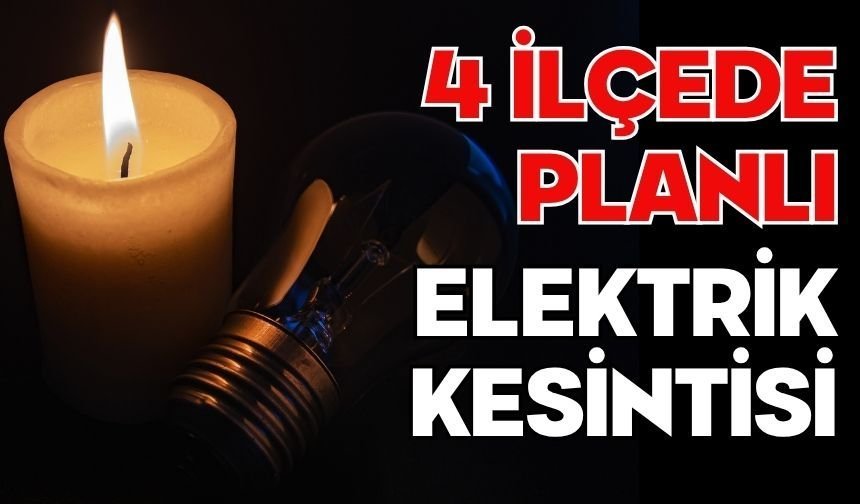 4 İLÇEDE PLANLI ELEKTRİK KESİNTİSİ