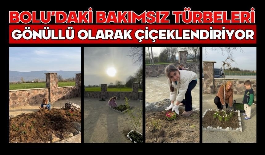 BOLU’DAKİ BAKIMSIZ TÜRBELERİ GÖNÜLLÜ OLARAK ÇİÇEKLENDİRİYOR