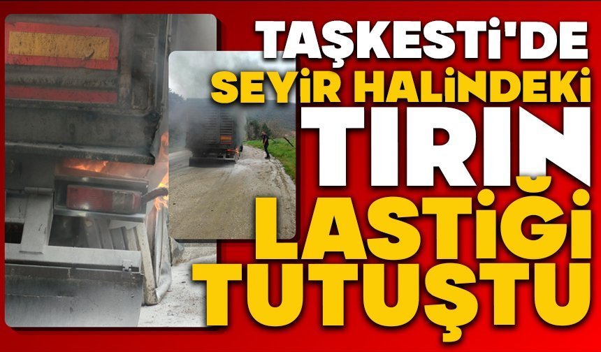 Taşkesti'de Seyir Halindeki Tırın Lastiği Tutuştu