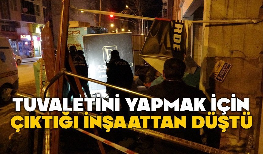 Tuvaletini yapmak için çıktığı inşaattan düştü