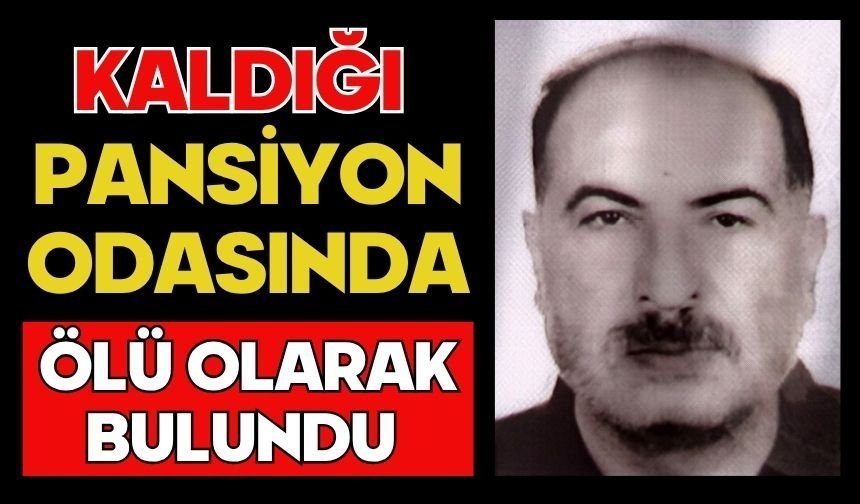 Kaldığı pansiyon odasında ölü olarak bulundu