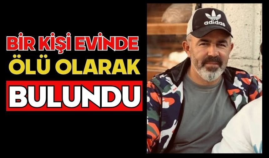 Bir kişi evinde ölü olarak bulundu