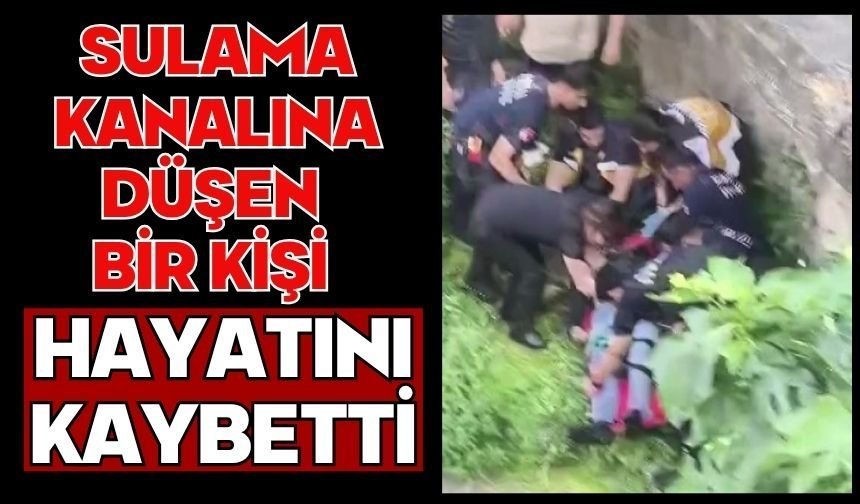 Sulama kanalına düşen bir kişi hayatını kaybetti