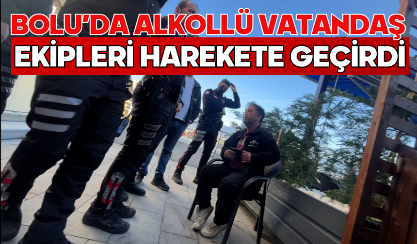 Bolu’da alkollü vatandaş ekipleri harekete geçirdi