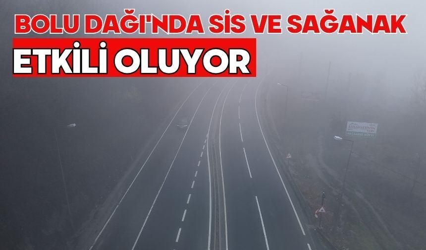 Bolu Dağı'nda sis ve sağanak etkili oluyor