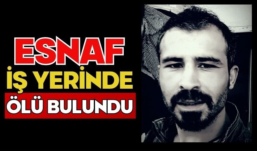 Esnaf iş yerinde ölü bulundu