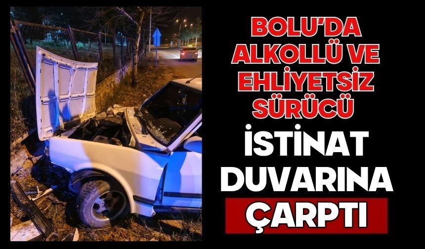 BOLU'DA ALKOLLÜ VE EHLİYETSİZ SÜRÜCÜ İSTİNAT DUVARINA ÇARPTI