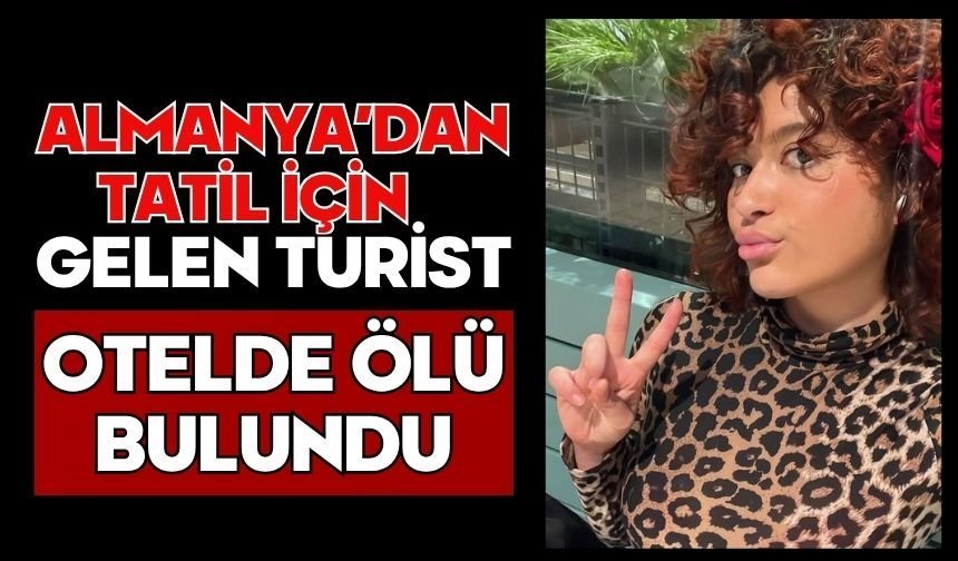 Almanya’dan tatil için gelen turist otelde ölü bulundu