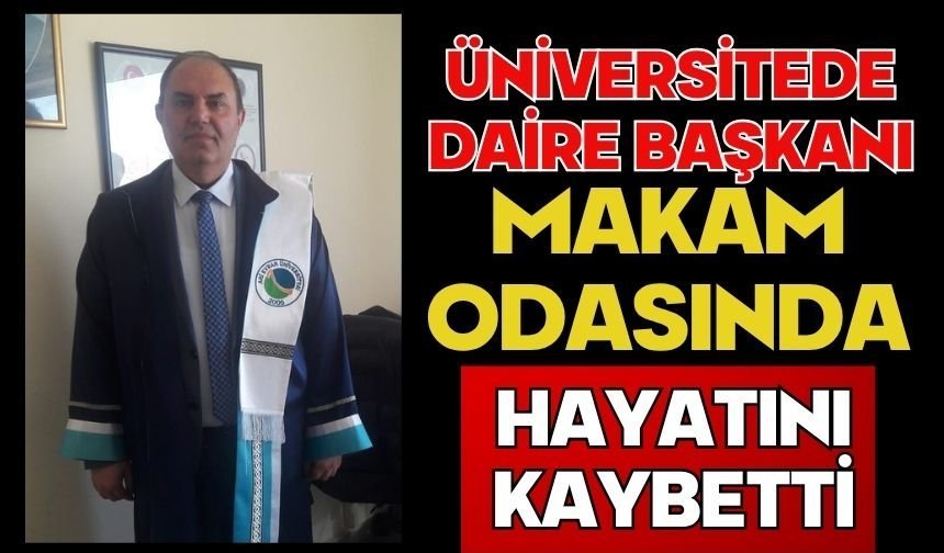 Üniversitede daire başkanı makam odasında hayatını kaybetti