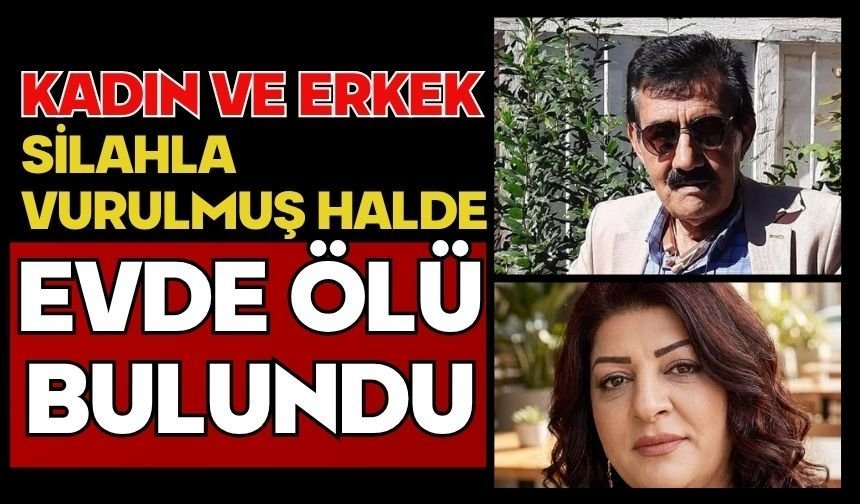 Kadın ve erkek silahla vurulmuş halde evde ölü bulundu