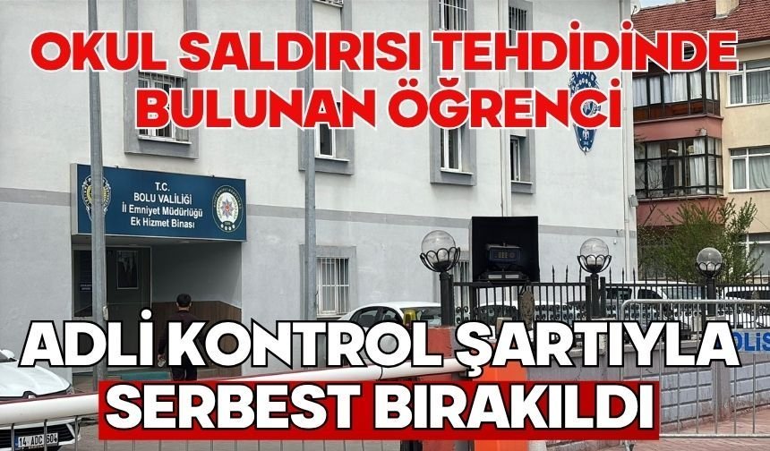 Okul saldırısı tehdidinde bulunan öğrenci adli kontrol şartıyla serbest bırakıldı