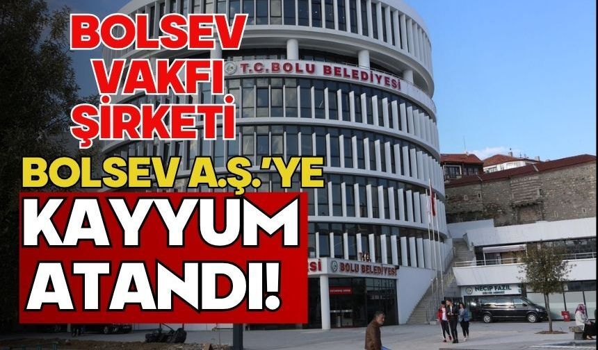 BOLSEV Vakfı şirketi Bolsev A.Ş.’ye kayyum atandı!