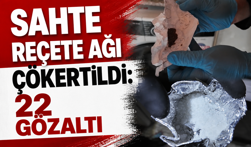 Sahte reçete ağı çökertildi: 22 gözaltı