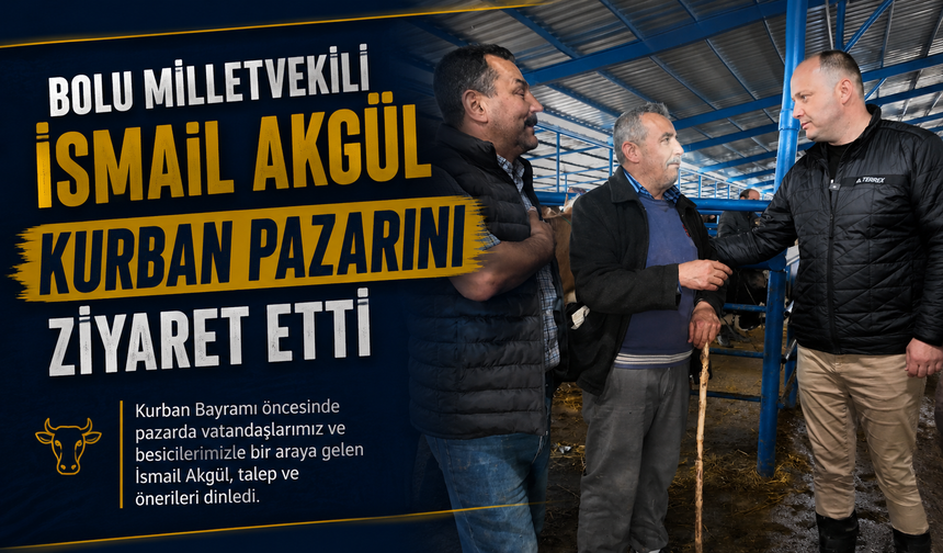 Bolu Milletvekili İsmail Akgül Kurban Pazarını Ziyaret Etti