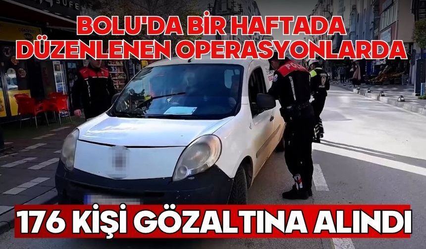 Bolu'da bir haftada düzenlenen operasyonlarda 176 kişi gözaltına alındı