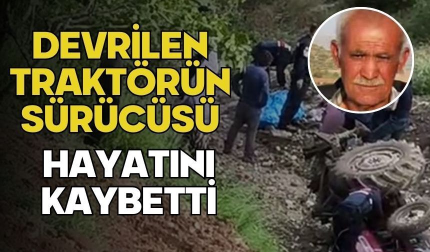 Devrilen traktörün sürücüsü hayatını kaybetti
