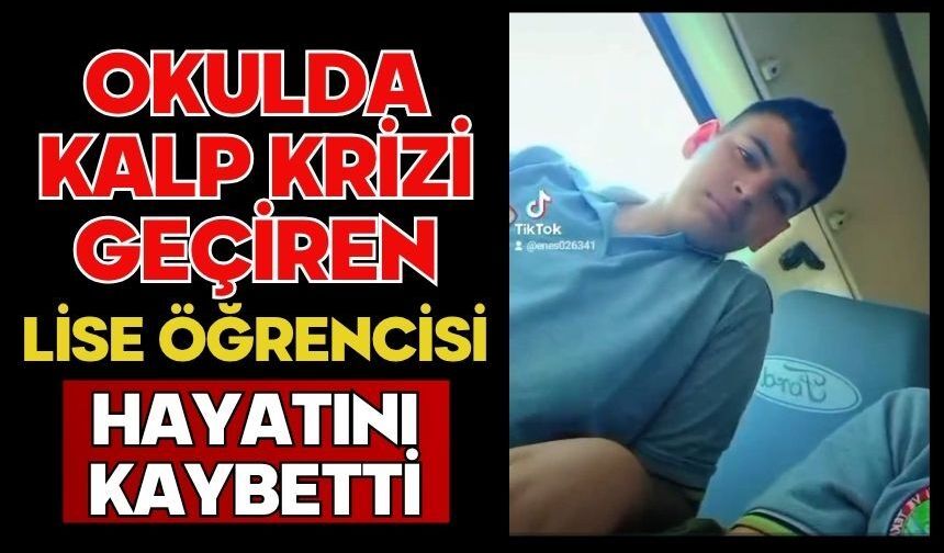 Okulda kalp krizi geçiren lise öğrencisi hayatını kaybetti