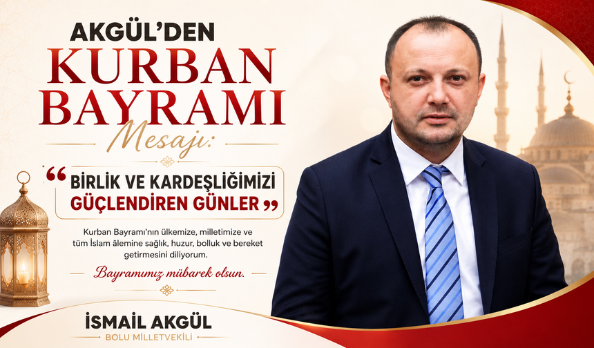 Akgül’den Kurban Bayramı Mesajı: “Birlik ve Kardeşliğimizi Güçlendiren Günler”