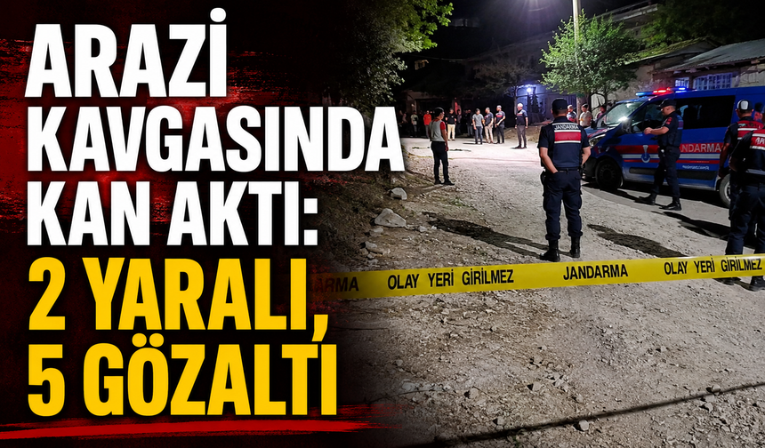 Arazi kavgasında kan aktı: 2 yaralı, 5 gözaltı
