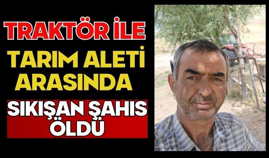 Traktör ile tarım aleti arasında sıkışan şahıs öldü