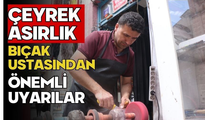 Çeyrek asırlık bıçak ustasından önemli uyarılar