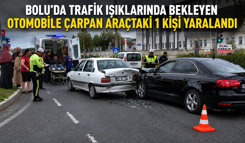 Bolu'da trafik ışıklarında bekleyen otomobile çarpan araçtaki 1 kişi yaralandı