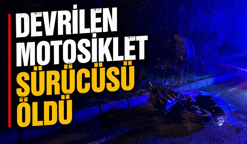 Devrilen motosiklet sürücüsü öldü