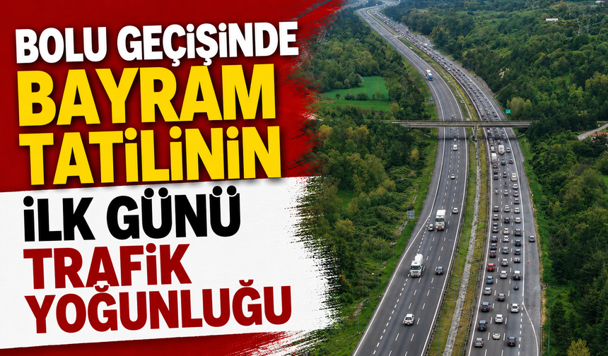 Bolu geçişinde bayram tatilinin ilk günü trafik yoğunluğu