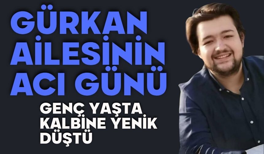 Gürkan ailesinin acı günü