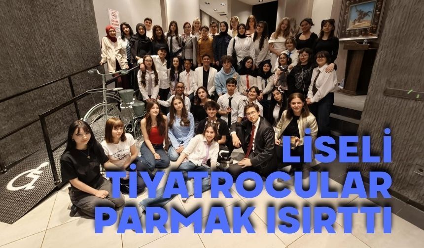 LİSELİ TİYATROCULAR PARMAK ISIRTTI