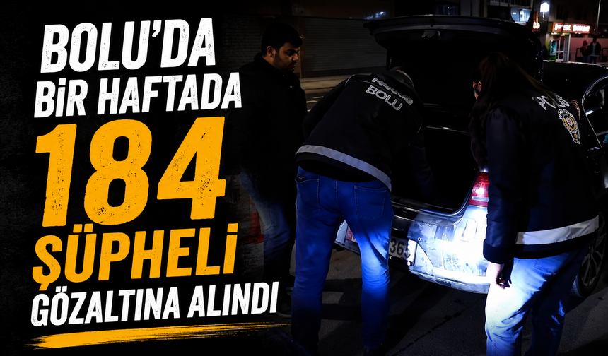 Bolu'da bir haftada 184 şüpheli gözaltına alındı