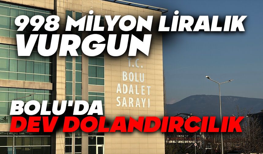 Bolu'da dev dolandırcılık; 998 milyon liralık vurgun