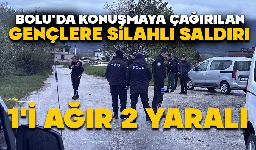Bolu'da konuşmaya çağırılan gençlere silahlı saldırı: 1'i ağır 2 yaralı