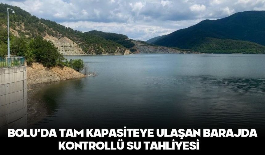 Bolu’da tam kapasiteye ulaşan barajda kontrollü su tahliyesi