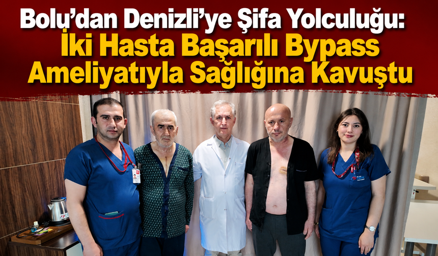 Bolu’dan Denizli’ye Şifa Yolculuğu: İki Hasta Başarılı Bypass Ameliyatıyla Sağlığına Kavuştu