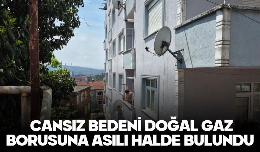 Cansız bedeni doğal gaz borusuna asılı halde bulundu