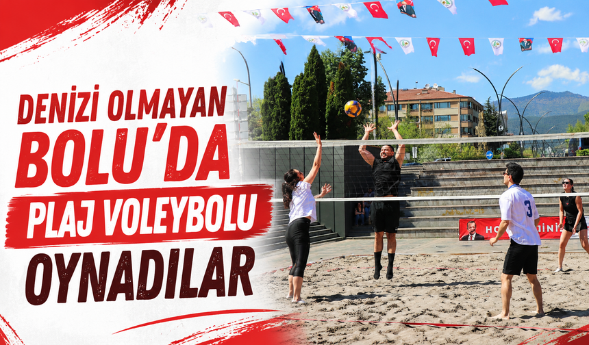 Denizi olmayan Bolu’da plaj voleybolu oynadılar