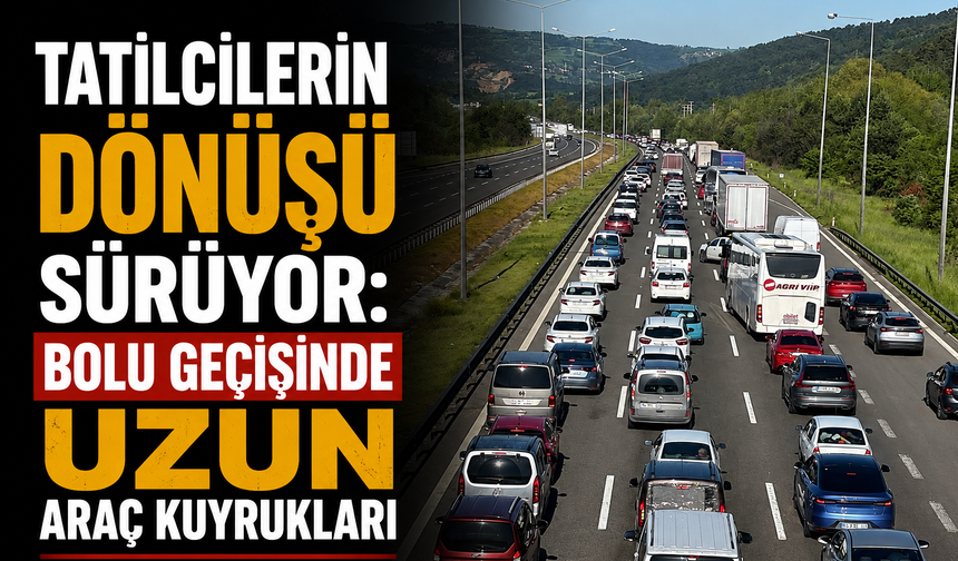 Tatilcilerin dönüşü sürüyor: Bolu geçişinde uzun araç kuyrukları
