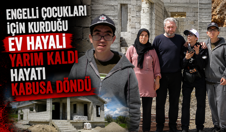 Engelli çocukları için kurduğu ev hayali yarım kaldı hayatı kabusa döndü