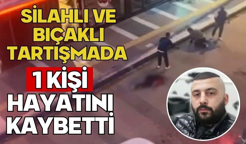 Silahlı ve bıçaklı tartışmada 1 kişi hayatını kaybetti