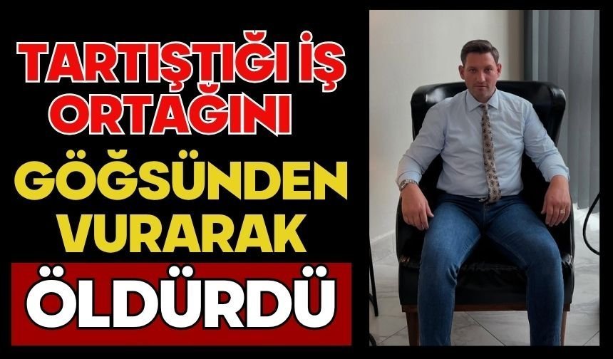 Tartıştığı iş ortağını göğsünden vurarak öldürdü