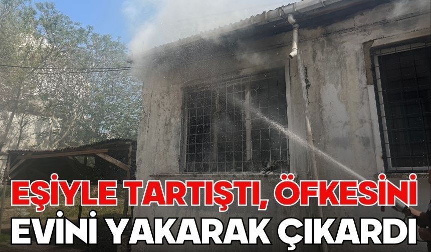 Eşiyle tartıştı, öfkesini evini yakarak çıkardı